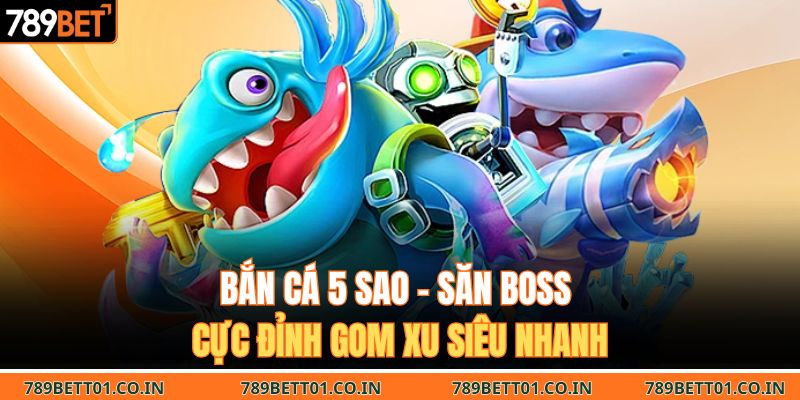 Bắn Cá 5 Sao – Săn Boss Cực Đỉnh Gom Xu Siêu Nhanh