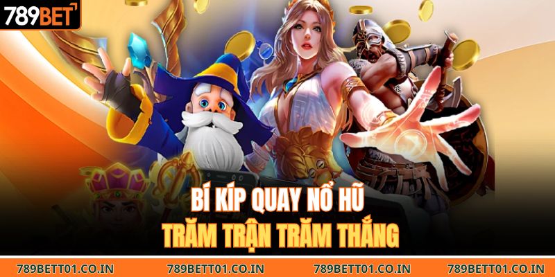 Bí kíp quay nổ hũ trăm trận trăm thắng