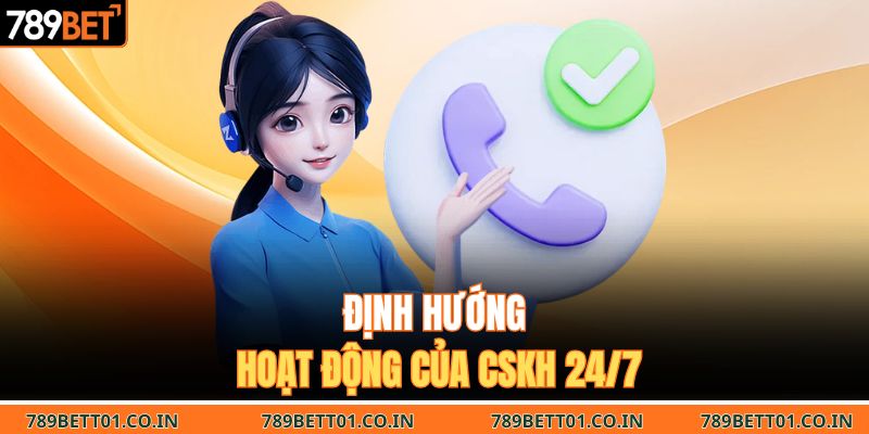 Định hướng hoạt động của CSKH 24/7 