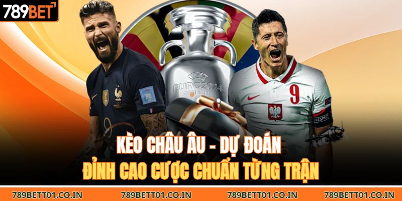 Kèo Châu Âu – Dự Đoán Đỉnh Cao Cược Chuẩn Từng Trận