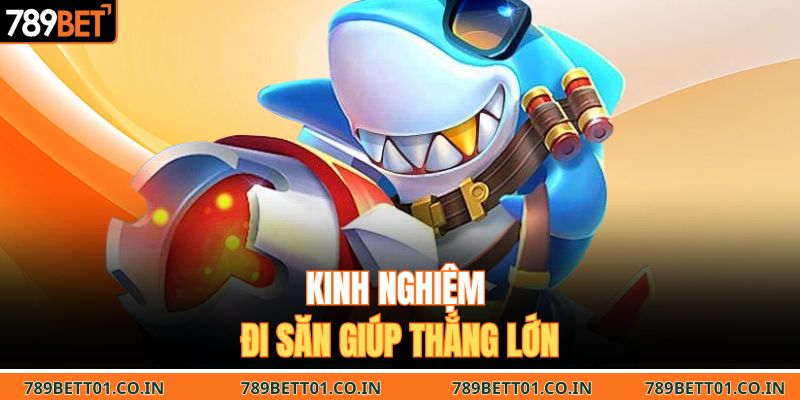 Kinh nghiệm đi săn giúp thắng lớn