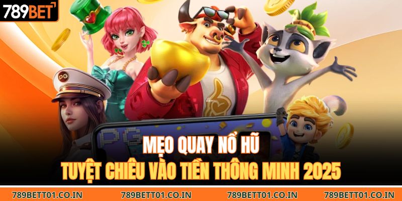 Mẹo Quay Nổ Hũ | Tuyệt Chiêu Vào Tiền Thông Minh 2025