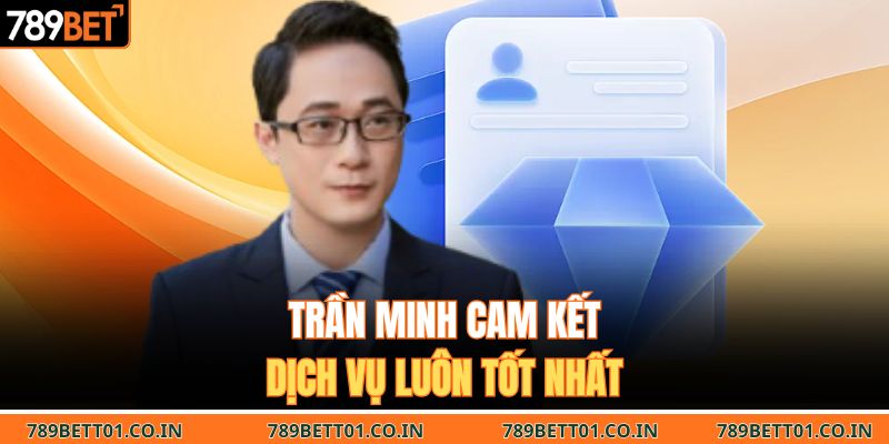 Trần Minh cam kết dịch vụ luôn tốt nhất