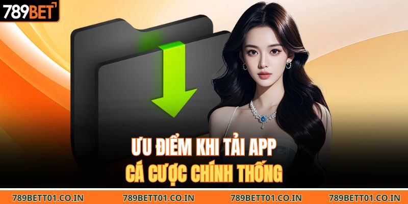 Ưu điểm khi tải app cá cược chính thống